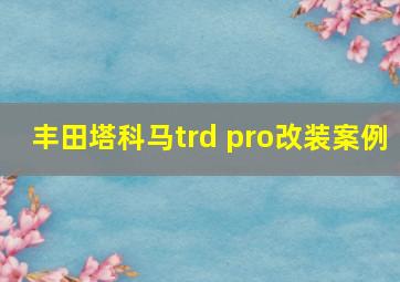 丰田塔科马trd pro改装案例